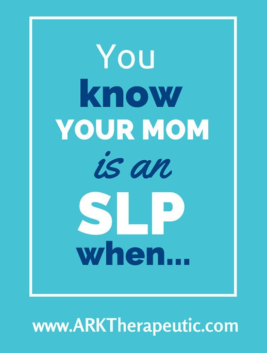 You Know Your Mom Is an SLP When...