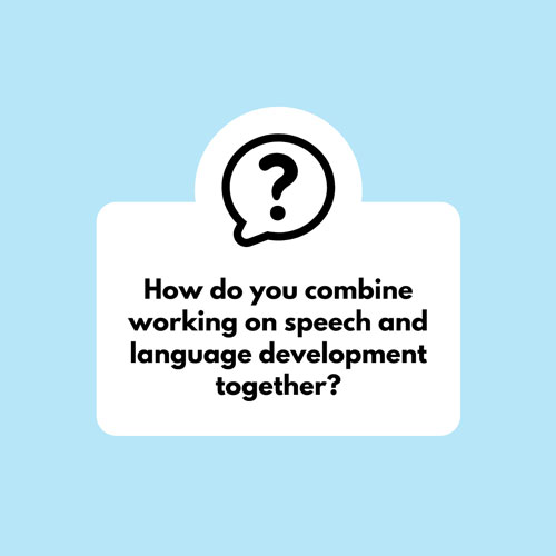 How do you combine working on speech and language development together?