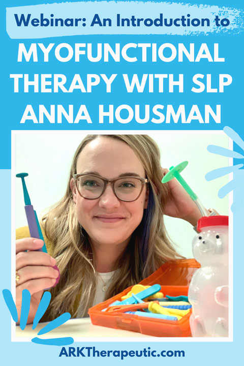 Webinar: An Introduction to Myofunctional Therapy with SLP Anna Housman Blog graphic featuring author holding several ARK products and text: Webinar: An Introduction to Myofunctional Therapy with SLP Anna Housman