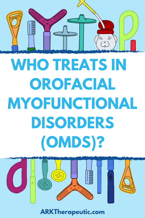 Who Treats in Orofacial Myofunctional Disorders (OMDs)? Blog graphic with illustrations of ARK therapy tools and text: Who Treats in Orofacial Myofunctional Disorders (OMDs)?